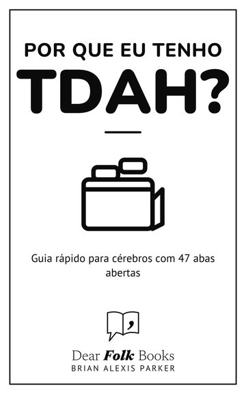 Por que eu tenho TDAH? — Guia rápido para cérebros com 47 abas abertas