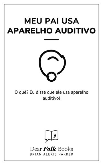 Meu pai usa aparelho auditivo — O quê? Eu disse que ele usa aparelho auditivo!